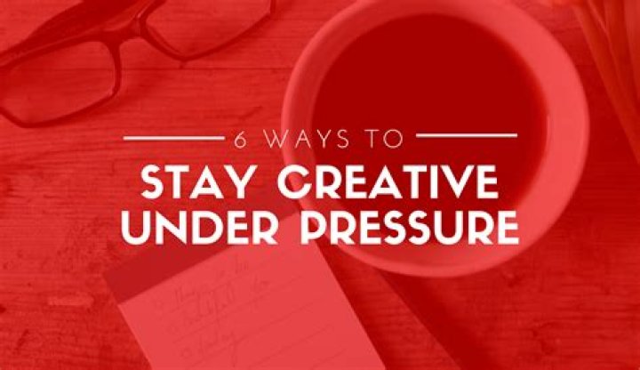 How can you be creative under pressure?
