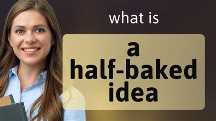 What does the idiom a half baked idea mean?